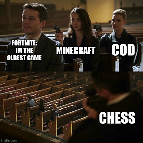title here | FORTNITE: IM THE OLDEST GAME; COD; MINECRAFT; CHESS | image tagged in assassination chain | made w/ Imgflip meme maker