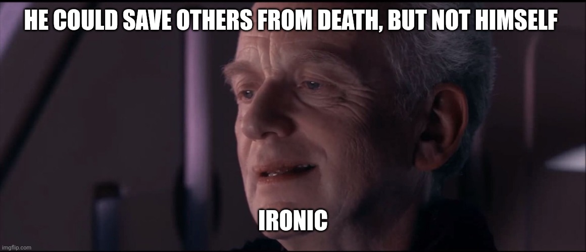 Palpatine Ironic  | HE COULD SAVE OTHERS FROM DEATH, BUT NOT HIMSELF IRONIC | image tagged in palpatine ironic | made w/ Imgflip meme maker