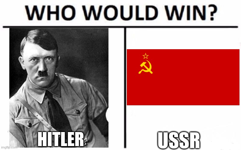 Who Would Win? Meme | HITLER; USSR | image tagged in memes,who would win | made w/ Imgflip meme maker