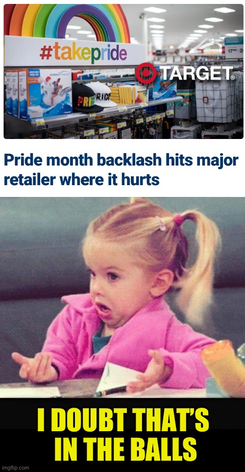 Retail derailed | I DOUBT THAT’S 
IN THE BALLS | image tagged in i dont know girl,marketing mayhem | made w/ Imgflip meme maker