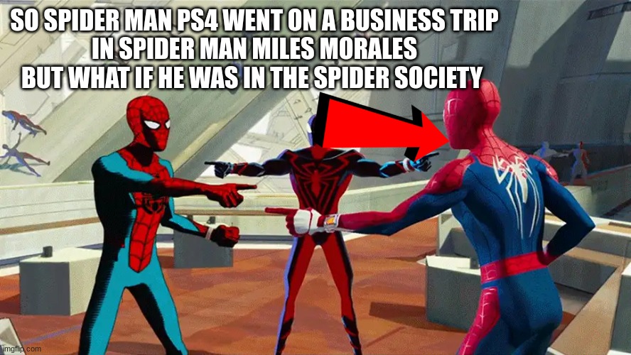 SO SPIDER MAN PS4 WENT ON A BUSINESS TRIP
IN SPIDER MAN MILES MORALES BUT WHAT IF HE WAS IN THE SPIDER SOCIETY | made w/ Imgflip meme maker