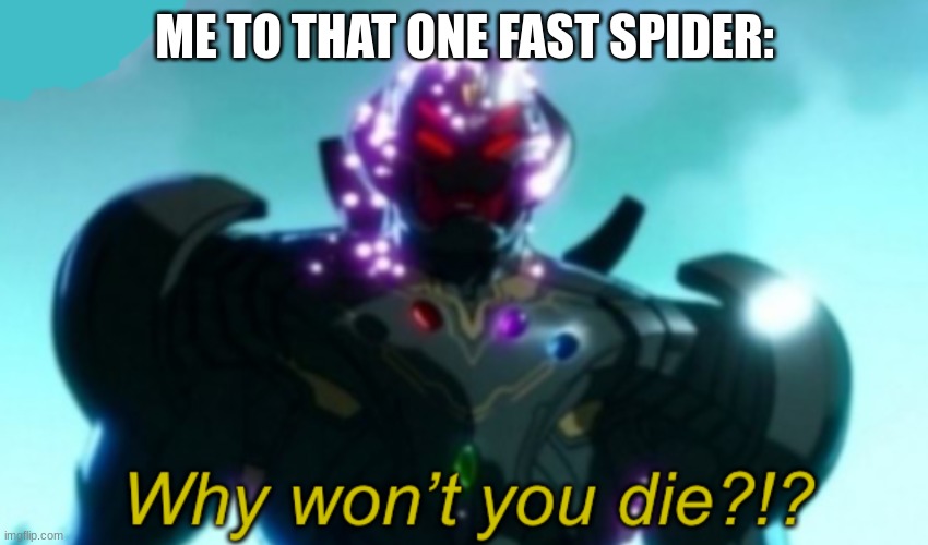 Ultron Why Won’t You Die? | ME TO THAT ONE FAST SPIDER: | image tagged in ultron why won t you die | made w/ Imgflip meme maker