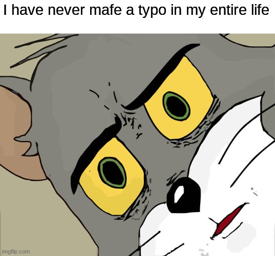Do you get it? | I have never mafe a typo in my entire life | image tagged in memes,unsettled tom | made w/ Imgflip meme maker