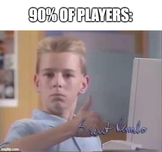 Brent Rambo | 90% OF PLAYERS: | image tagged in brent rambo | made w/ Imgflip meme maker