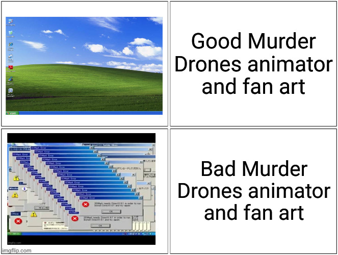 Windows XP normal vs error desktop | Good Murder Drones animator and fan art; Bad Murder Drones animator and fan art | image tagged in windows xp normal vs error desktop | made w/ Imgflip meme maker