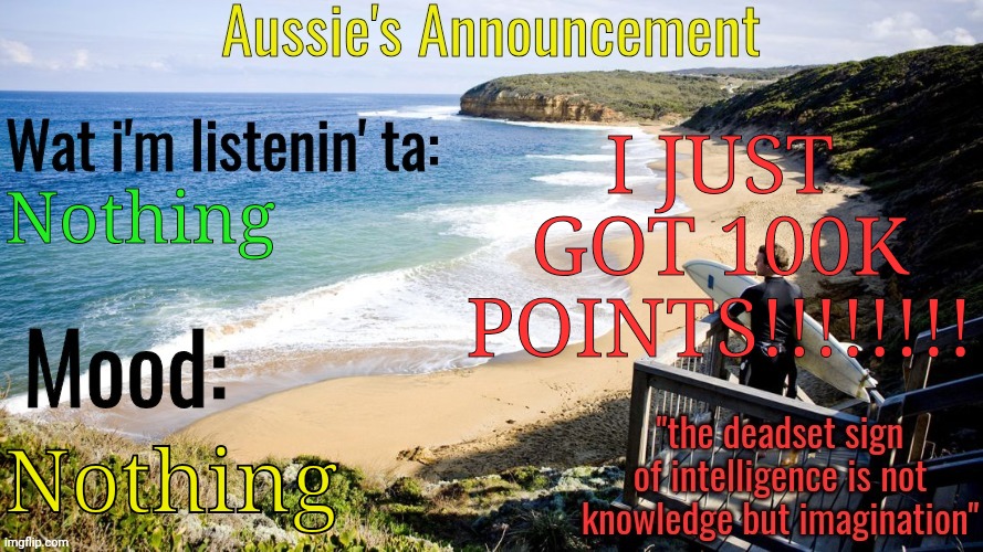 YAAAAY | I JUST GOT 100K POINTS!!!!!!!! Nothing; Nothing | image tagged in aussie's announcement template | made w/ Imgflip meme maker