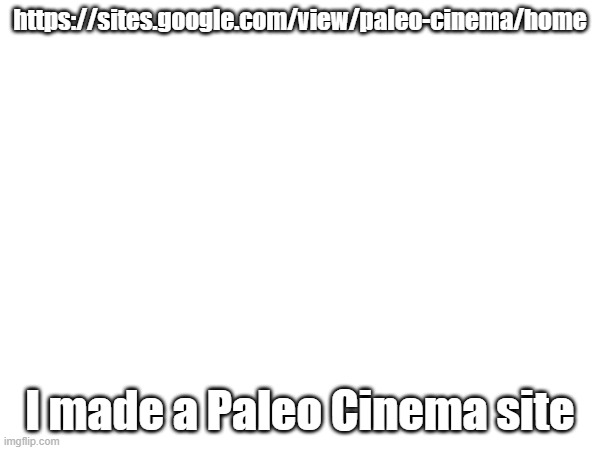 h.mp3 | https://sites.google.com/view/paleo-cinema/home; I made a Paleo Cinema site | made w/ Imgflip meme maker