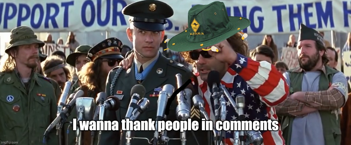 Thanks to all! | I wanna thank people in comments | image tagged in forrest gump war speach | made w/ Imgflip meme maker