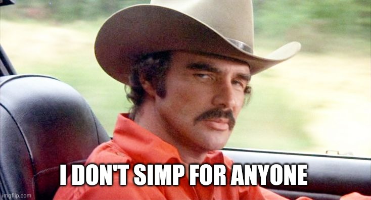 RIP Burt Reynolds | I DON'T SIMP FOR ANYONE | image tagged in rip burt reynolds | made w/ Imgflip meme maker