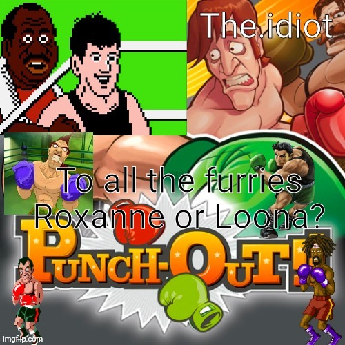 Punchout announcment temp | To all the furries
Roxanne or Loona? | image tagged in punchout announcment temp | made w/ Imgflip meme maker
