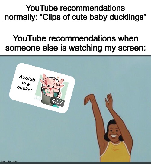 If I didn’t care about younger users, I would’ve used a more “questionable” image… | YouTube recommendations normally: “Clips of cute baby ducklings”; YouTube recommendations when someone else is watching my screen: | image tagged in baby yeet | made w/ Imgflip meme maker