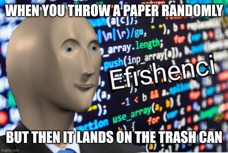 EFFICIENT | WHEN YOU THROW A PAPER RANDOMLY; BUT THEN IT LANDS ON THE TRASH CAN | image tagged in efficiency meme man | made w/ Imgflip meme maker