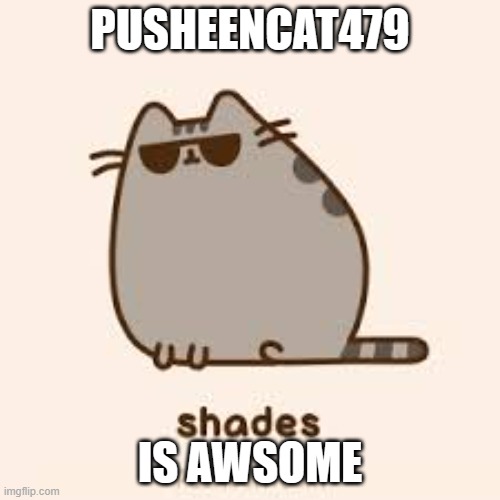 I telling truth | PUSHEENCAT479; IS AWSOME | image tagged in awesome pusheen,this is true | made w/ Imgflip meme maker