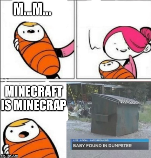 Baby dumpster | M…M…; MINECRAFT IS MINECRAP | image tagged in baby dumpster | made w/ Imgflip meme maker