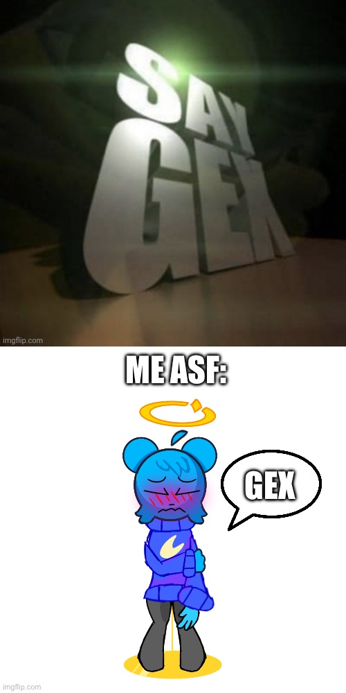 ME ASF: GEX | image tagged in say gex,skyocean peeing pants | made w/ Imgflip meme maker