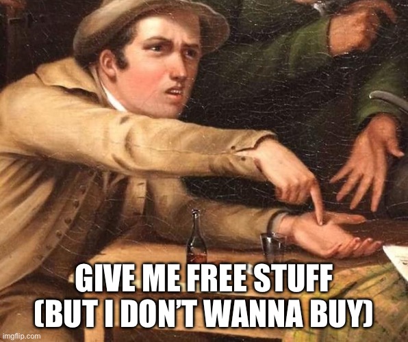 Free stuff | GIVE ME FREE STUFF
(BUT I DON’T WANNA BUY) | image tagged in angry man pointing at hand | made w/ Imgflip meme maker