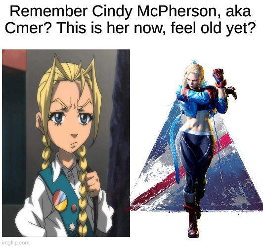 Remember Cindy McPherson, aka Cmer? This is her now, feel old yet? | image tagged in feel old yet | made w/ Imgflip meme maker