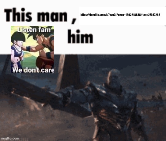 This man, _____ him | https://imgflip.com/i/7vyu3f?nerp=1692218838#com27087263 | image tagged in this man _____ him | made w/ Imgflip meme maker