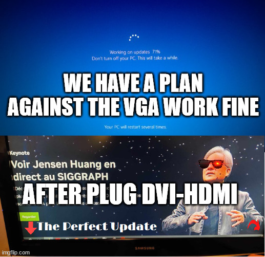 WE HAVE A PLAN AGAINST THE VGA WORK FINE; AFTER PLUG DVI-HDMI | made w/ Imgflip meme maker