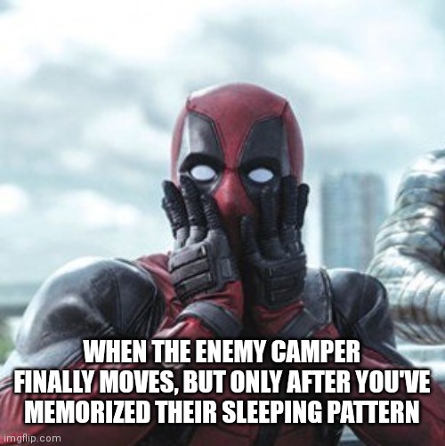COD camper problems | WHEN THE ENEMY CAMPER FINALLY MOVES, BUT ONLY AFTER YOU'VE MEMORIZED THEIR SLEEPING PATTERN | image tagged in deadpool - oh no,camper,funny meme,funny,deadpool surprised,call of duty | made w/ Imgflip meme maker