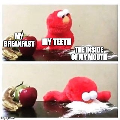 Biting my mouth be like | MY BREAKFAST; MY TEETH; THE INSIDE OF MY MOUTH | image tagged in elmo cocaine | made w/ Imgflip meme maker