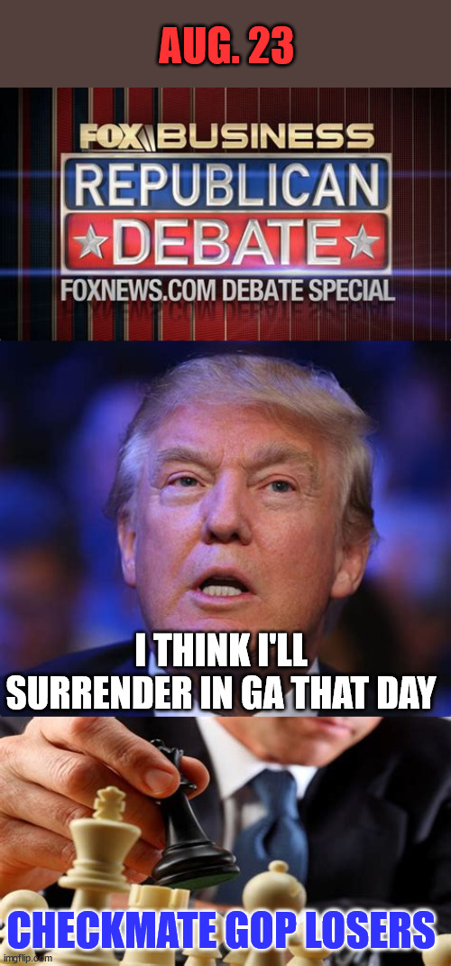 Perfect timing... | AUG. 23; I THINK I'LL SURRENDER IN GA THAT DAY; CHECKMATE GOP LOSERS | image tagged in government corruption,injustice,election fraud | made w/ Imgflip meme maker