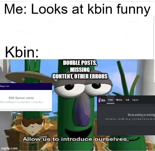Allow us to introduce ourselves | Me: Looks at kbin funny; Kbin:; DOUBLE POSTS, MISSING CONTENT, OTHER ERRORS | image tagged in allow us to introduce ourselves | made w/ Imgflip meme maker