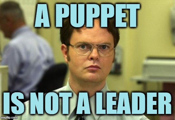 Dwight Schrute Meme | A PUPPET IS NOT A LEADER | image tagged in memes,dwight schrute | made w/ Imgflip meme maker