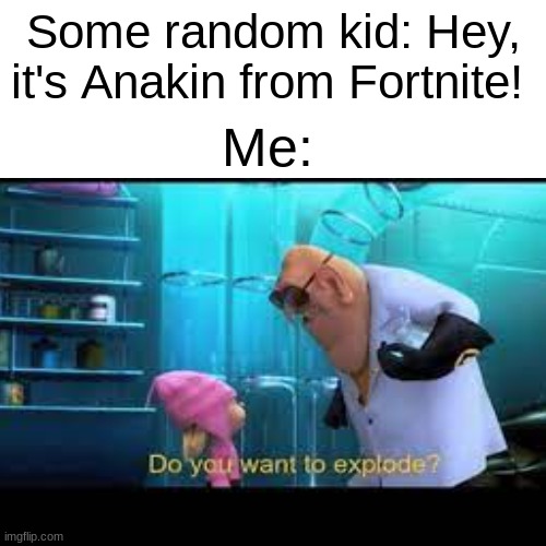 kid vs carpet bombing. who will win? | Some random kid: Hey, it's Anakin from Fortnite! Me: | image tagged in star wars,fortnite sucks,fortnite,do you want to explode | made w/ Imgflip meme maker