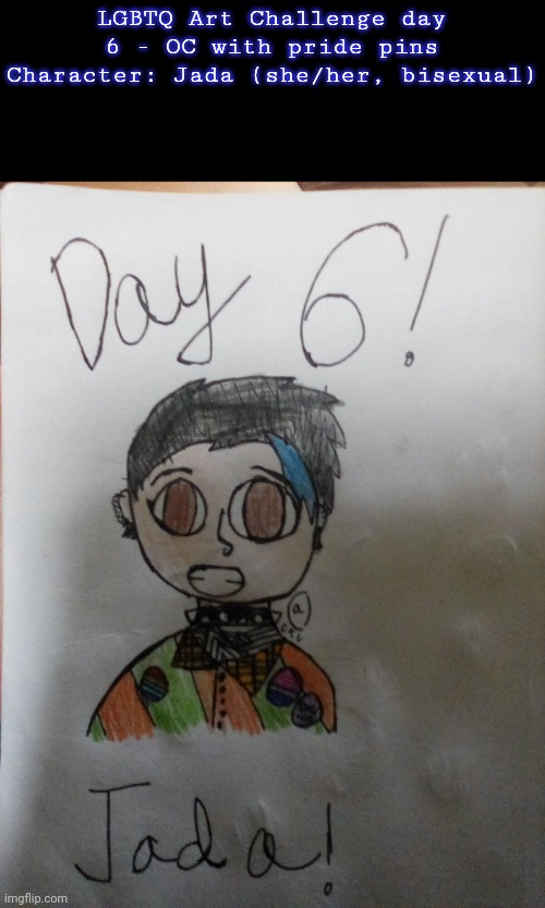 Day 6 of the LGBTQ Art Challenge | LGBTQ Art Challenge day 6 - OC with pride pins
Character: Jada (she/her, bisexual) | image tagged in drawings,challenge | made w/ Imgflip meme maker