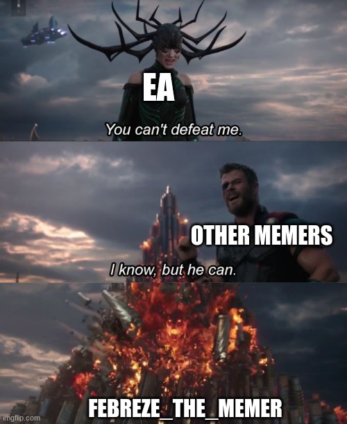 title here | EA; OTHER MEMERS; FEBREZE_THE_MEMER | image tagged in you can't defeat me | made w/ Imgflip meme maker