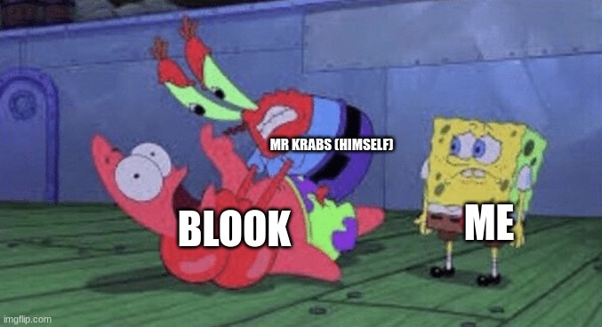 Blook stole his dollar.mp3 | MR KRABS (HIMSELF) BLOOK ME | image tagged in mr krabs choking patrick | made w/ Imgflip meme maker