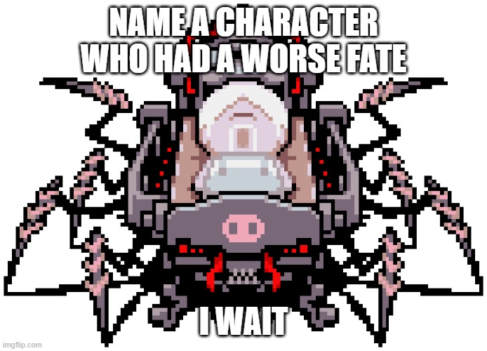 search it on google lol | NAME A CHARACTER WHO HAD A WORSE FATE; I WAIT | image tagged in earthbound,mother 3,name a character | made w/ Imgflip meme maker