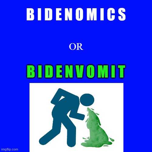 B I D E N V O M I T | B I D E N O M I C S; OR; B I D E N V O M I T | image tagged in memes,politics,political meme | made w/ Imgflip meme maker