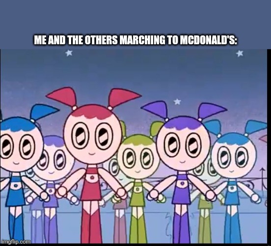 ............................. | ME AND THE OTHERS MARCHING TO MCDONALD'S: | image tagged in me and the boys | made w/ Imgflip meme maker