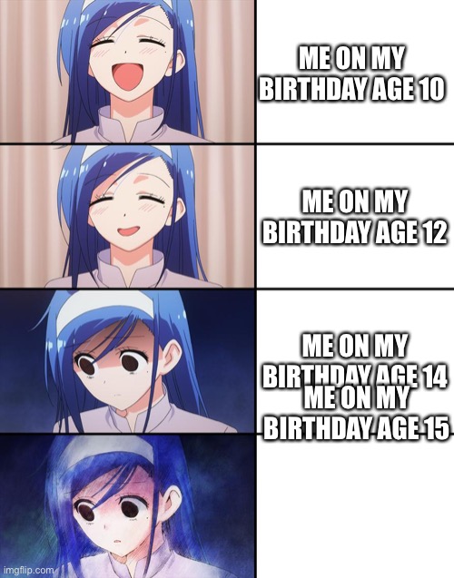 I hate my birthday | ME ON MY BIRTHDAY AGE 10; ME ON MY BIRTHDAY AGE 12; ME ON MY BIRTHDAY AGE 14; ME ON MY BIRTHDAY AGE 15 | image tagged in happiness to despair | made w/ Imgflip meme maker