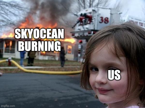 Girl house on fire | SKYOCEAN BURNING US | image tagged in girl house on fire | made w/ Imgflip meme maker