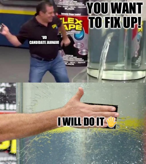 Flex Tape | YOU WANT TO FIX UP! *UD CANDIDATE JAHNAVI; I WILL DO IT 🖐️ | image tagged in flex tape | made w/ Imgflip meme maker