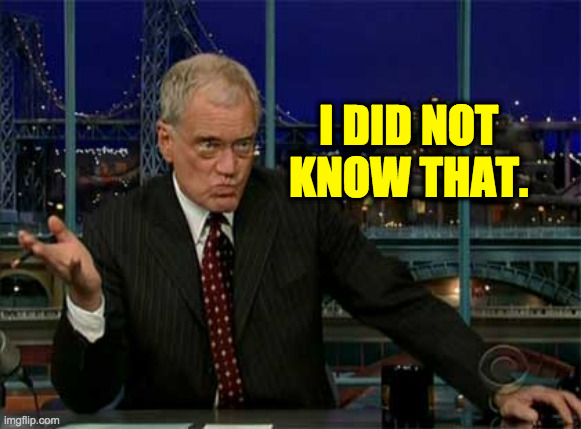 david letterman late night | I DID NOT KNOW THAT. | image tagged in david letterman late night | made w/ Imgflip meme maker