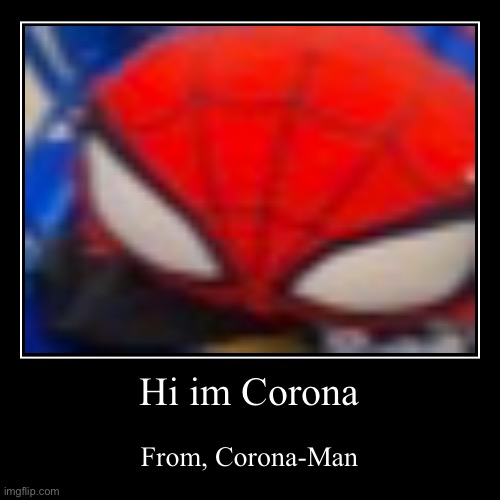 Hi im Corona | From, Corona-Man | image tagged in funny,demotivationals | made w/ Imgflip demotivational maker