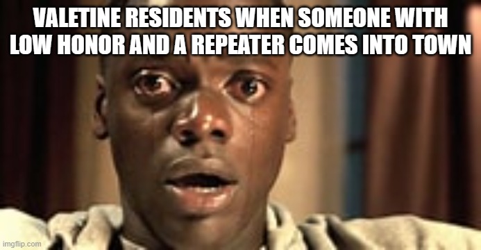 rdr2 | VALETINE RESIDENTS WHEN SOMEONE WITH LOW HONOR AND A REPEATER COMES INTO TOWN | image tagged in funny | made w/ Imgflip meme maker