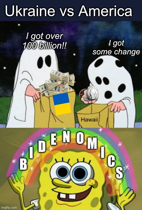 Ukraine first | Ukraine vs America; I got some change; I got over 100 billion!! Hawaii | image tagged in i got a rock,politics lol,memes | made w/ Imgflip meme maker