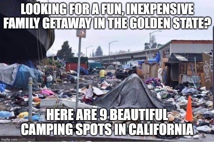 Book your reservations now!! LOL | LOOKING FOR A FUN, INEXPENSIVE FAMILY GETAWAY IN THE GOLDEN STATE? HERE ARE 9 BEAUTIFUL CAMPING SPOTS IN CALIFORNIA | image tagged in california cities,communist,california,camping | made w/ Imgflip meme maker