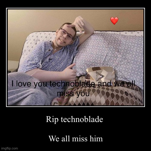 Rip technoblade | We all miss him | image tagged in funny,demotivationals | made w/ Imgflip demotivational maker