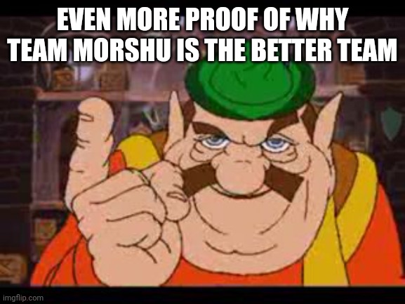 Morshu | EVEN MORE PROOF OF WHY TEAM MORSHU IS THE BETTER TEAM | image tagged in morshu | made w/ Imgflip meme maker