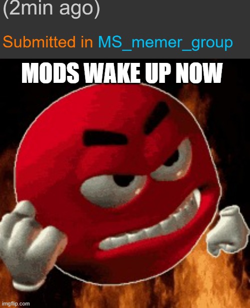 smh before saucekuum it took 10 seconds | MODS WAKE UP NOW | image tagged in angry emoji | made w/ Imgflip meme maker