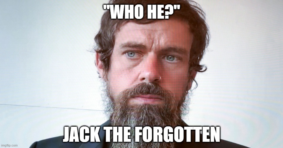 Jack, the Forgotten CEO of Twitter | "WHO HE?"; JACK THE FORGOTTEN | image tagged in jack dorsey,twitter,x | made w/ Imgflip meme maker