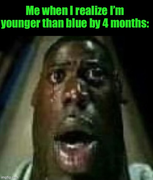 terror | Me when I realize I’m younger than blue by 4 months: | image tagged in terror | made w/ Imgflip meme maker