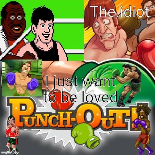 Punchout announcment temp | I just want to be loved | image tagged in punchout announcment temp | made w/ Imgflip meme maker