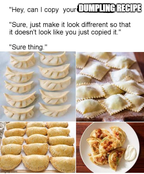 If you think for a second and realize there's dumplings around the world | DUMPLING RECIPE | image tagged in hey can i copy your homework | made w/ Imgflip meme maker